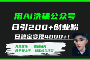 用AI洗稿公众号日引200+创业粉日稳定变现4000+!
