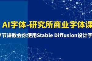 AI字体：7节课教会你使用Stable Diffusion设计字体