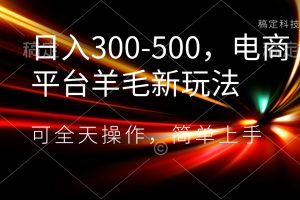 日入300-500,电商平台羊毛新玩法,可全天操作,简单上手