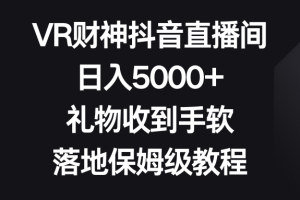 VR财神抖音直播间,日入5000+,礼物收到手软,落地保姆级教程