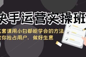 快手运营实操班,这套课用小白都能学会的方法教你抢占用户,做好生意