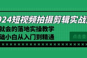 2024短视频拍摄剪辑实操篇,学就会的落地实操教学,基础小白从入门到精通