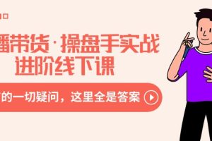 直播带货·操盘手实战进阶线下课:你所有的一切疑问,这里全是答案