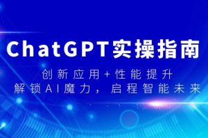 ChatGPT实操指南,创新应用+性能提升,解锁-AI魔力,启程智能未来