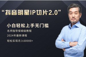 小白月入6W+明星网红IP切片2.0,爆单打法(介绍、授权、实操、工具箱)