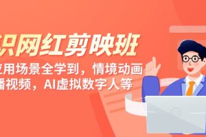 知识 网红剪映班，6大应用 场景全学到，情境动画，囗播视频，AI虚拟数字人