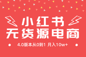 小红书无货源新电商4.0版本从0到1月入10w+