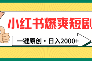 小红书,爆爽短剧,一键原创,日入2000+