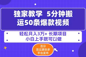 独家教学 ，5分钟搬运50条爆款视频!百分 百过原创，多平台发布，轻松月入3万+，长期项目