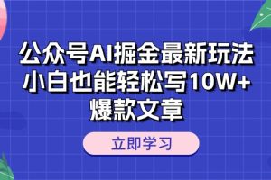 公众号AI掘金最新玩法,小白也能轻松写10W+爆款文章