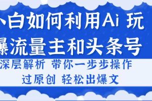 小白如何利用Ai,完爆流量主和头条号 深层解析,一步步操作,过原创出爆文