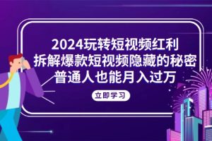 2024玩转短视频红利,拆解爆款短视频隐藏的秘密,普通人也能月入过万
