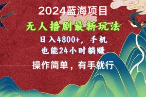 2024蓝海项目,无人播剧最新玩法,日入4800+,手机也能操作简单有手就行