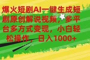爆火短剧AI一键生成原创解说视频,多平台多方式变现,小白轻松操作,日…