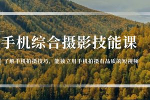手机综合摄影技能课:学习手机拍摄技巧,用手机拍摄有品质短视频-126节