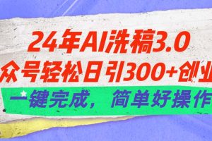24年Ai洗稿3.0,公众号轻松日引300+创业粉,一键完成,简单好操作