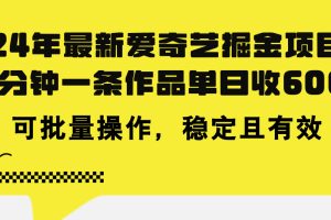 24年 最新爱奇艺掘金项目,三分钟一条作品单日收600+,可批量操作,稳…