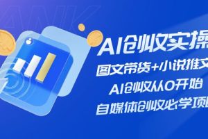 AI创收实操—图文带货+小说推文,AI创收从0开始,自媒体创收必学项目