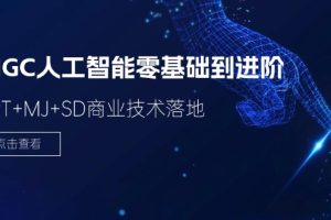 2024-AIGC人工智能零基础到进阶,GPT+MJ+SD商业技术落地(78节)