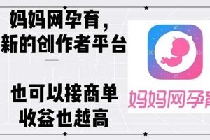 妈妈网孕育，新的创作者平台，有收益也可以接商单收益也越高