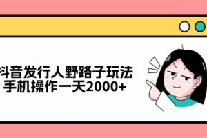 抖音发行人野路子玩法，手机操作一天2000+