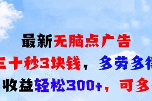 最新无脑点广告,三十秒3块钱,多劳多得,日收益轻松300+,可多开!