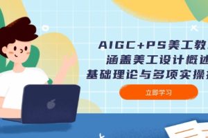 AIGC+PS美工教程:涵盖美工设计概述、基础理论与多项实操技能
