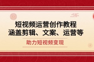 短视频运营创作教程,涵盖剪辑、文案、运营等,助力短视频变现
