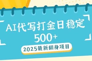 2025最新AI打金代写日稳定500+：2025最新翻身项目