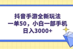 抖音手游全新玩法,一单50,小白一部手机日入3000+