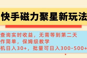 快手磁力新玩法,可查询实时收益,单机30+,批量可日入300-500+
