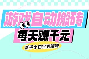 老款游戏自动搬砖，每天赚千元，新手小白宝妈躺赚