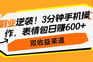 副业逆袭!3分钟手机操作,表情包日赚600+,双收益渠道
