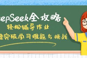 DeepSeek全攻略,轻松辅导作业,一键突破学习难题与挑战!