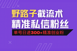 抖音评论区野路子引流术，精准私信粉丝，单号日引流300+精准创业粉