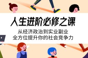 人生进阶必修之课：从经济政治到实业副业，全方位提升你的社会竞争力