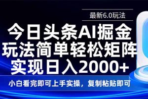今日头条最新6.0玩法，思路简单，复制粘贴，轻松实现矩阵日入2000+