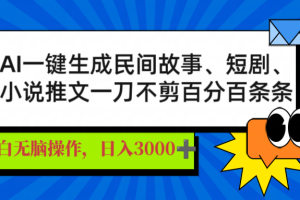 AI一键生成民间故事、推文、短剧，日入3000+，一刀百分百条条爆款