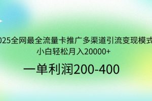 2025全网最全流量卡推广多渠道引流变现模式，小白轻松月入20000+