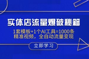 实体店流量爆破秘籍:1套模板+1个AI工具=1000条精准视频,全自动流量变现
