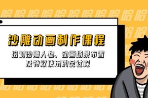 沙雕动画制作课程:绘制沙雕人物、动画场景布置及特效使用的全过程