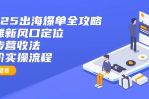 2025出海爆单全攻略：抢滩新风口定位+四步营收法+六阶实操流程