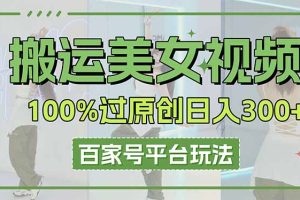 搬运美女视频100%过原创大揭秘,百家号平台玩法,轻松日入3000+(可矩阵)