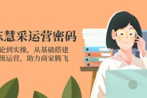 京东慧采运营密码：从理论到实操，从基础搭建到高级运营，助力商家腾飞