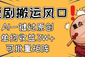 2025短剧搬运风口!复制粘贴AI一键过原创,单月收益3W+,新手可矩阵放…