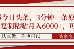 撸爆今日头条，3分钟一条原创作品，复制粘贴月入6000+，可矩阵