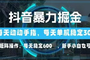 抖音暴力掘金，动动手指就可以，单机30+，可矩阵操作，每天稳定600+，…