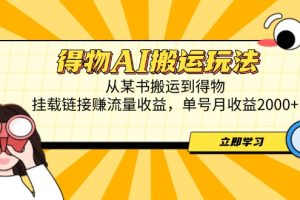 得物AI搬运玩法,从某书搬运到得物,挂载链接赚流量收益,单号月收益2000+