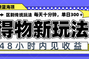 得物新玩法，48小时内见收益，一天变现300＋，可矩阵