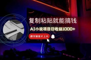 AI写小说日赚1000+,0基础也能操作,副业新手闭眼跟做!